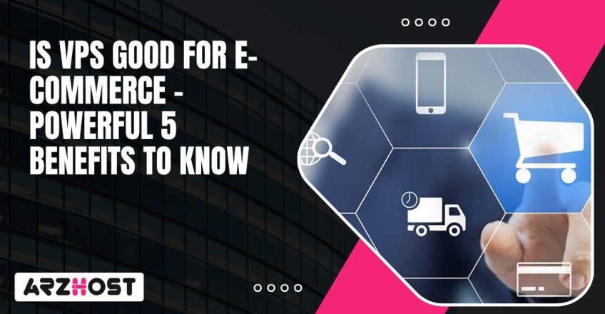 Is VPS Good for E-commerce – Powerful 5 Benefits to Know