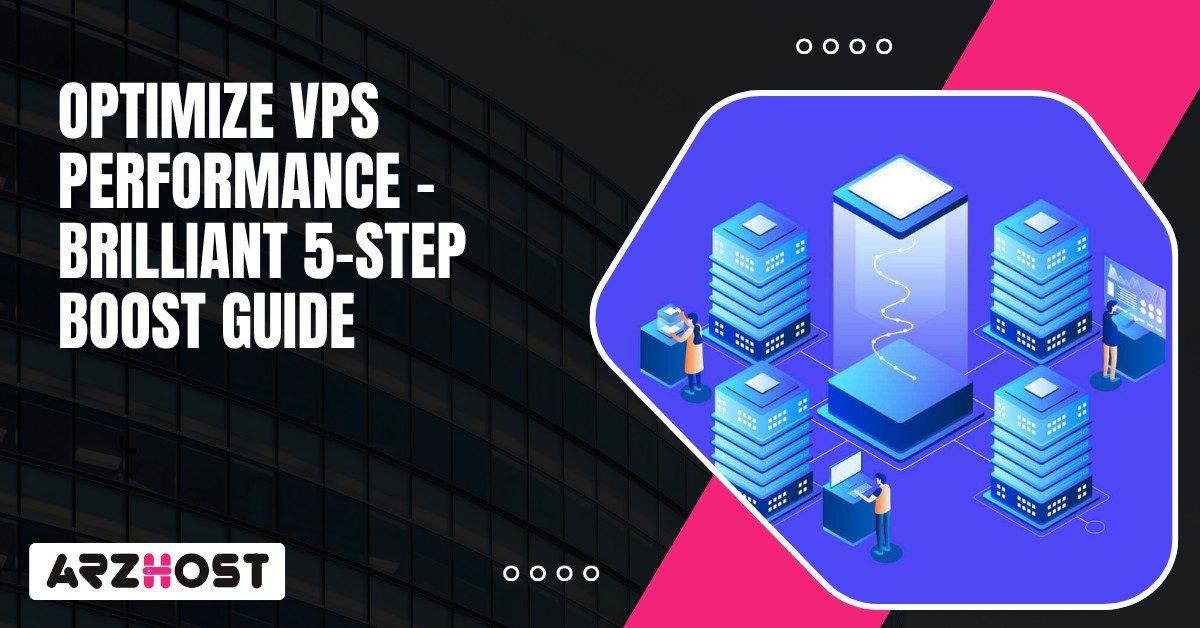 Optimize VPS Performance – Brilliant 5 Step Boost Guide