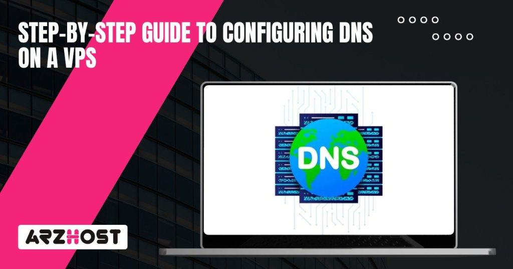 Step by Step Guide to Configuring DNS on a VPS