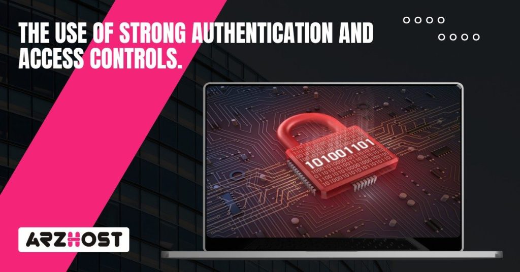 The Use of Strong Authentication and Access Controls.