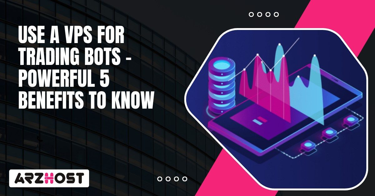 Use a VPS for Trading Bots – Powerful 5 Benefits to Know