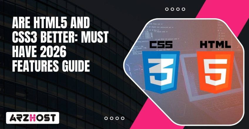 Are HTML5 and CSS3 Better Must Have 2026 Features Guide