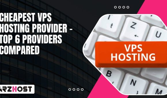 Cheapest VPS Hosting Provider – Top 6 Providers Compared