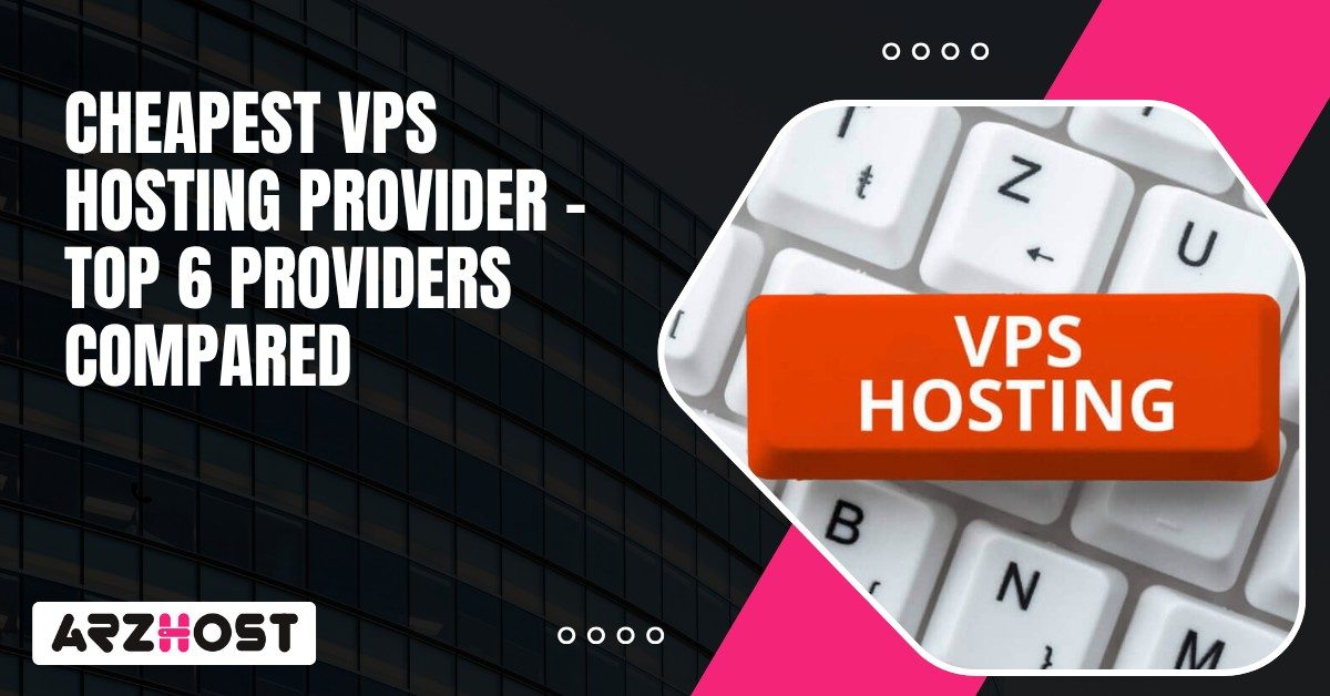 Cheapest VPS Hosting Provider – Top 6 Providers Compared