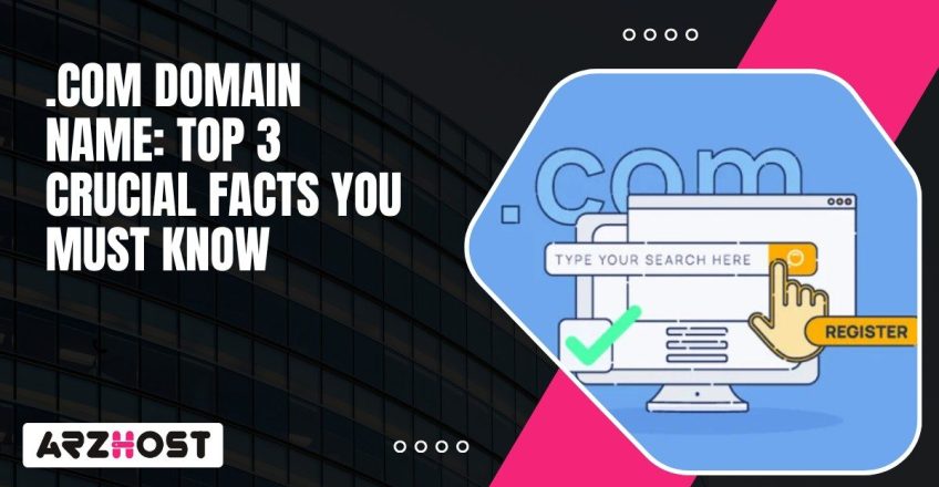 Com Domain Name Top 3 Crucial Facts You Must Know (1)