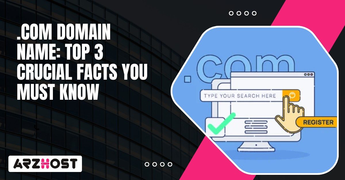 Com Domain Name Top 3 Crucial Facts You Must Know 1