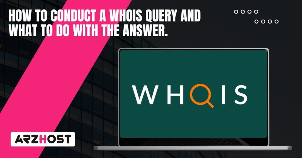 How to conduct a Whois query and what to do with the answer.