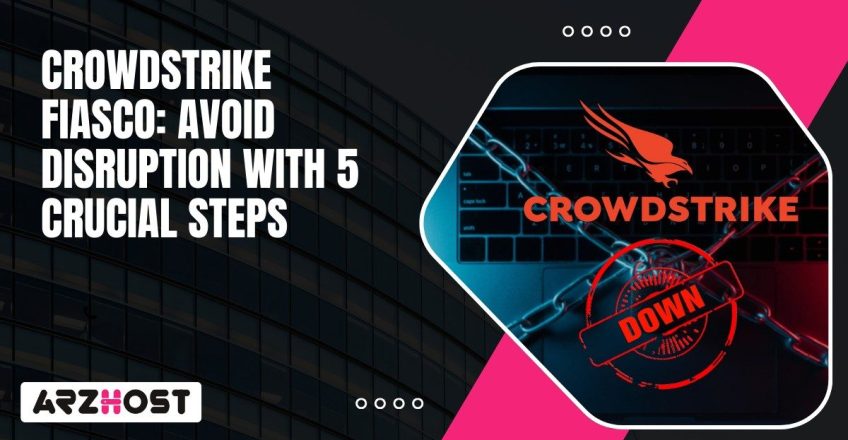 Crowdstrike Fiasco Avoid Disruption with 5 Crucial Steps