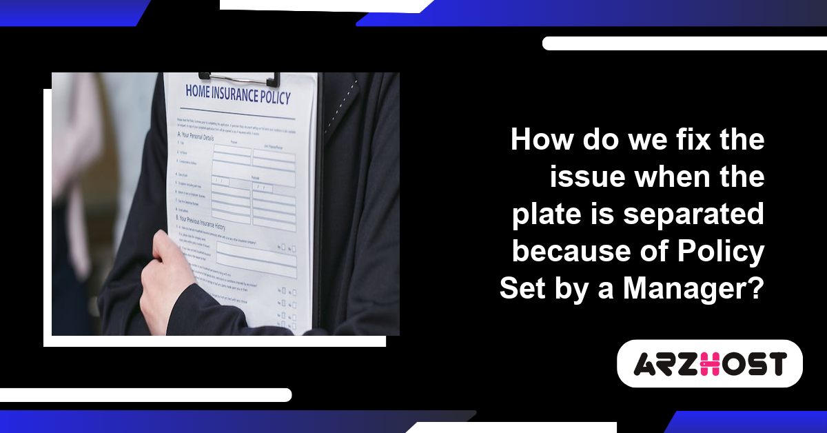 How do we fix the issue when the plate is separated because of Policy Set by a Manager?