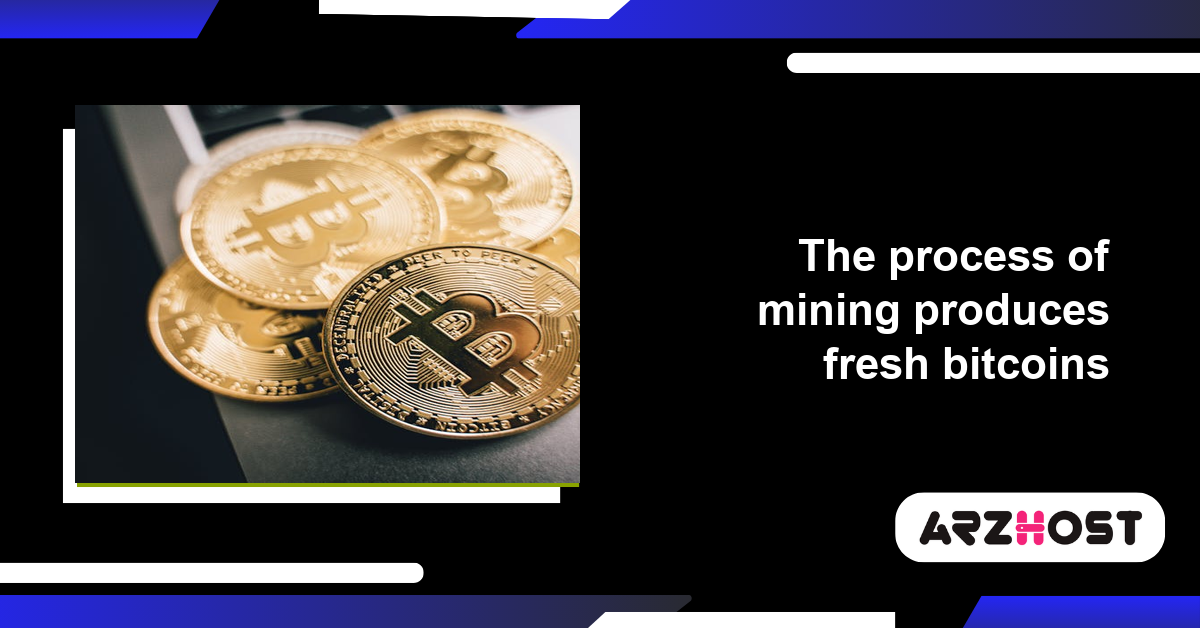 The process of mining produces fresh bitcoins